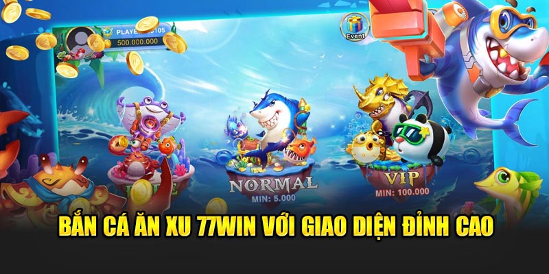 Bắn cá ăn xu 77WIN với giao diện đỉnh cao