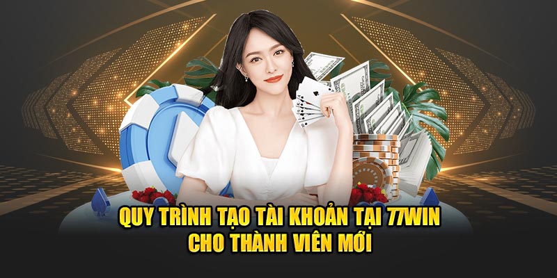 Quy trình tạo tài khoản tại 77WIN cho thành viên mới