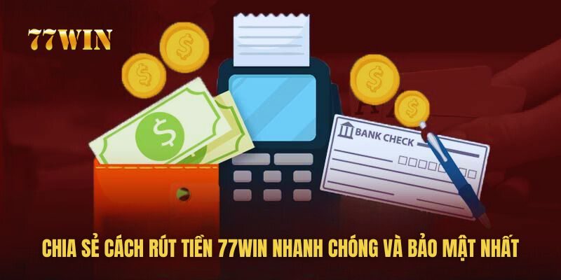 Điều kiện để rút tiền 77WIN nhanh trong 1 phút